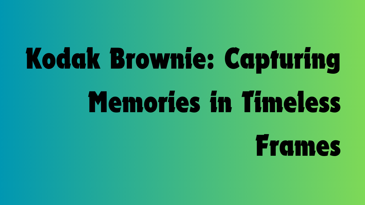 Kodak Brownie: Capturing Memories in Timeless Frames